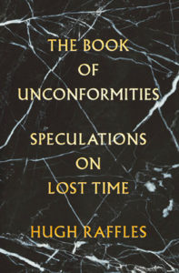 The Book of Unconformities: Speculations on Lost Time, by Hugh Raffles, published by Pantheon on Aug. 25. (Photo Penguin Random House)